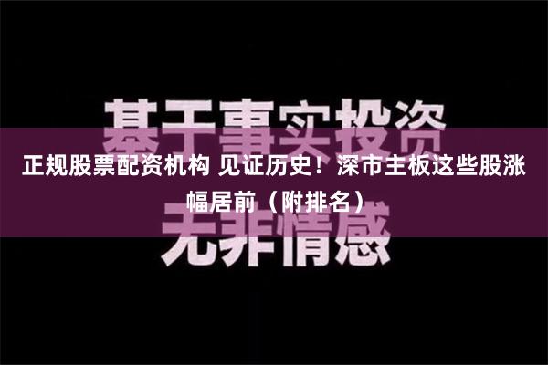 正规股票配资机构 见证历史！深市主板这些股涨幅居前（附排名）