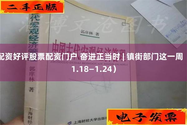 配资好评股票配资门户 奋进正当时 | 镇街部门这一周（1.18—1.24）