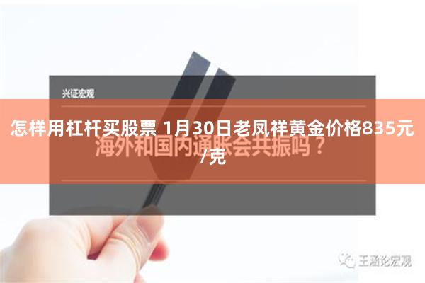 怎样用杠杆买股票 1月30日老凤祥黄金价格835元/克