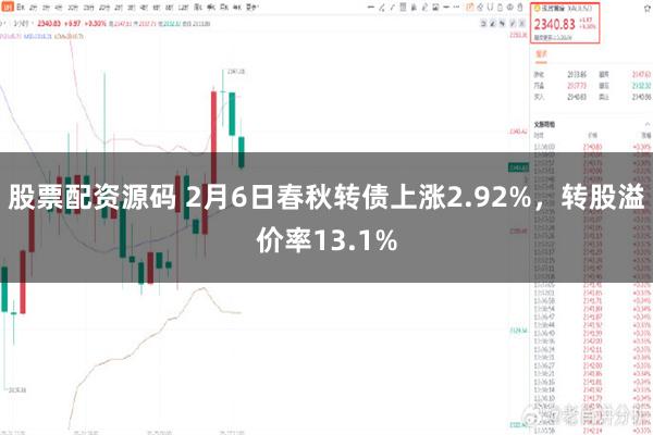 股票配资源码 2月6日春秋转债上涨2.92%，转股溢价率13.1%