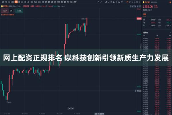 网上配资正规排名 以科技创新引领新质生产力发展